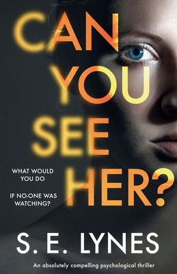 Can You See Her?: An absolutely compelling psychological thriller by S. E. Lynes