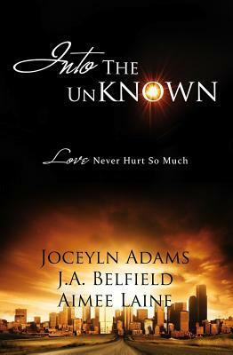 Into The Unknown by J.A. Belfield, Aimee Laine, Jocelyn Adams