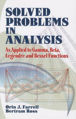 Solved Problems in Analysis: As Applied to Gamma, Beta, Legendre and Bessel Functions by Bertram Ross, Orin J. Farrell