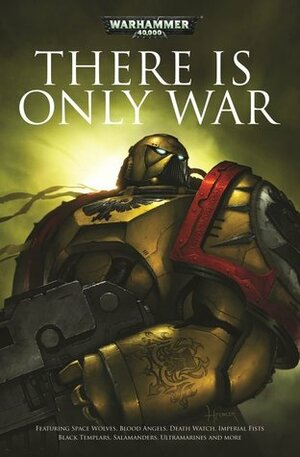 There Is Only War by Gav Thorpe, Paul Kearney, Jonathan Green, Henry Zou, Sandy Mitchell, Dan Abnett, Rob Sanders, Ben Counter, George Mann, Andy Chambers, C.L. Werner, Graham McNeill, Andy Hoare, Steve Parker, Chris Wraight, James Swallow, John French, Sarah Cawkwell, David Annandale, Matthew Farrer, Andy Smillie, Nick Kyme, Anthony Reynolds, Mike Lee, Richard Williams, Barrington J. Bayley, Aaron Dembski-Bowden, Christian Dunn, William King, Braden Campbell