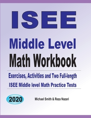 ISEE Middle Level Math Workbook: Math Exercises, Activities, and Two Full-Length ISEE Middle Level Math Practice Tests by Michael Smith, Reza Nazari