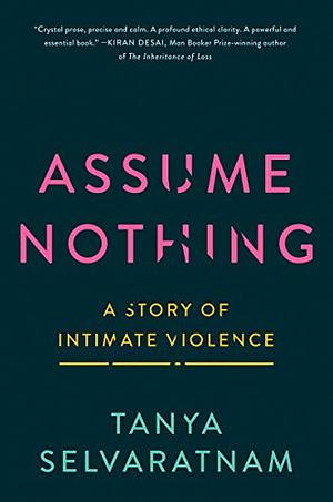 Assume Nothing: A Story of Intimate Violence by Tanya Selvaratnam