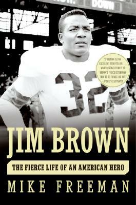 Jim Brown: The Fierce Life of an American Hero by Mike Freeman