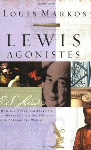 Lewis Agonistes: How C.S. Lewis Can Train Us to Wrestle with the Modern and Postmodern World by Louis A. Markos