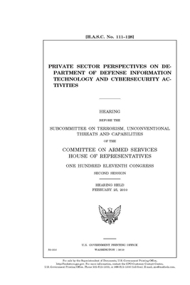 Private sector perspectives on Department of Defense information technology and cybersecurity activities by United State Congress, United States House of Representatives, Committee on Armed Services (house)