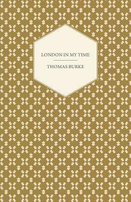 London in My Time by Thomas Burke