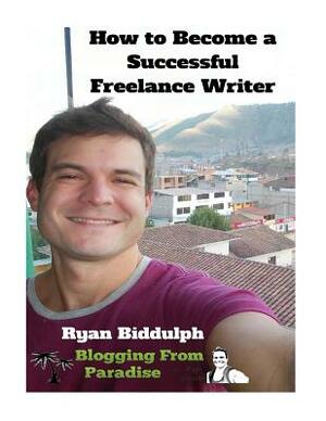 How to Become a Successful Freelance Writer by Ryan Biddulph