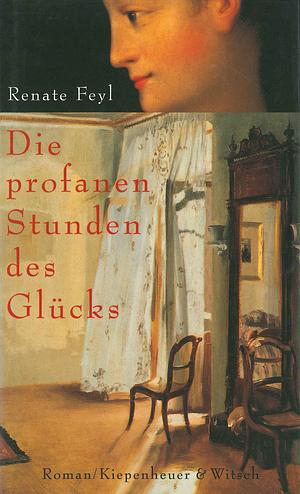 Die profanen Stunden des Glücks by Renate Feyl