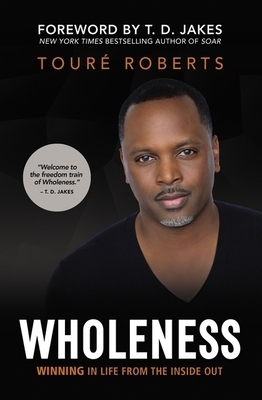 Wholeness: Winning in Life from the Inside Out by Touré Roberts