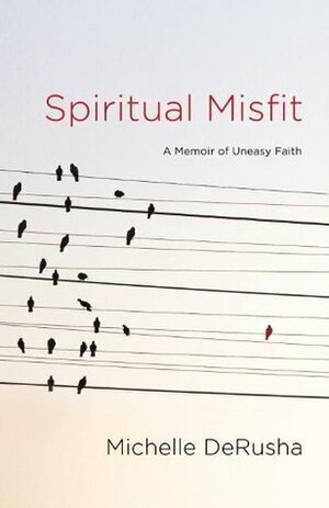 Spiritual Misfit: A Memoir of Uneasy Faith by Michelle DeRusha