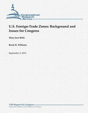 U.S. Foreign-Trade Zones: Background and Issues for Congress by Mary Jane Bolle, Brock R. Williams