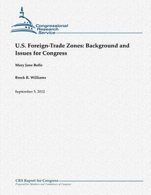 U.S. Foreign-Trade Zones: Background and Issues for Congress by Mary Jane Bolle, Brock R. Williams