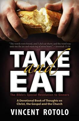 Take And Eat: A 31 Day Devotional of Thoughts on Christ, The Gospel and The Church by Vincent a. Rotolo