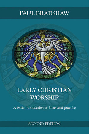 Early Christian Worship: A Basic Introduction to Ideas and Practice by Paul Bradshaw