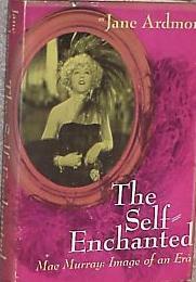 The Self-Enchanted: Mae Murray, Image of an Era by Jane Kesner Ardmore