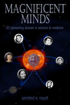 Magnificent Minds: Inspiring Women in Science by Pendred E. Noyce