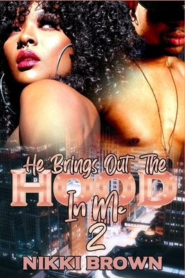 He Brings Out The Hood In Me 2: A Maler Family Saga by Nikki Brown
