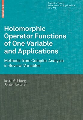 Holomorphic Operator Functions of One Variable and Applications: Methods from Complex Analysis in Several Variables by Israel Gohberg, Jürgen Leiterer