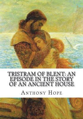 Tristram of Blent: An Episode in the Story of an Ancient House by Anthony Hope