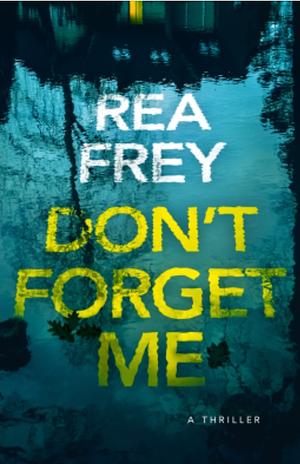 Don't Forget Me: A Thriller by Rea Frey