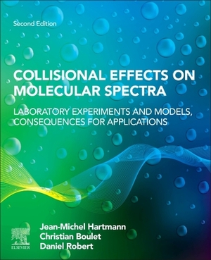 Collisional Effects on Molecular Spectra: Laboratory Experiments and Models, Consequences for Applications by Jean-Michel Hartmann, Daniel Robert, Christian Boulet