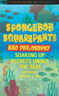 Spongebob Squarepants and Philosophy: Soaking Up Secrets Under the Sea! by 