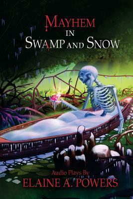 Mayhem in Swamp and Snow: Audio Plays by Elaine a. Powers