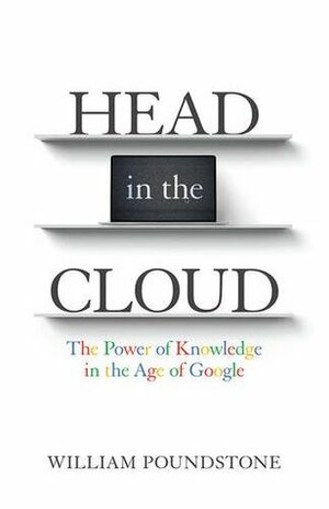 Head in the Cloud: The Power of Knowledge in the Age of Google by William Poundstone