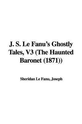 J.S. Le Fanu's Ghostly Tales, V3 by J. Sheridan Le Fanu