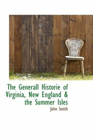 The Generall Historie of Virginia, New England & the Summer Isles by John Smith