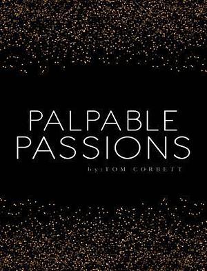 Palpable Passions by Tom Corbett, Tom Corbett