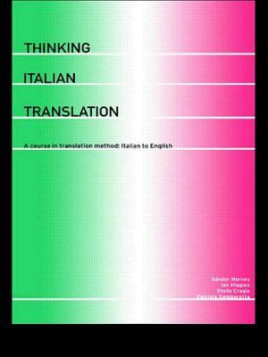 Thinking Italian Translation: A Course in Translation Method: Italian to English by Ian Higgins, Stella Cragie, Sándor Hervey