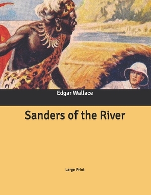 Sanders of the River: Large Print by Edgar Wallace