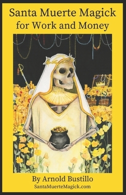 Santa Muerte Magick for Work and Money by Arnold Bustillo