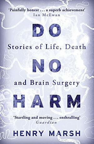 Do No Harm: Stories of Life, Death and Brain Surgery by Henry Marsh