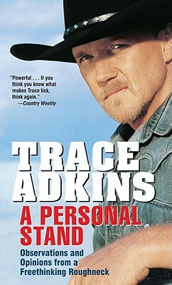 A Personal Stand: Observations and Opinions from a Freethinking Roughneck by Trace Adkins