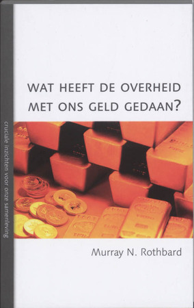 Wat heeft de overheid met ons geld gedaan? by Murray N. Rothbard