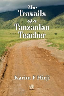 The Travails of a Tanzanian Teacher by Karim F. Hirji