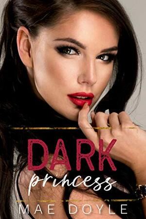 Dark Princess: A Dark Mafia Reverse Harem Romance by Mae Doyle