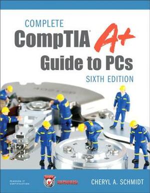 Complete Comptia A+ Guide to PCs by Cheryl Schmidt