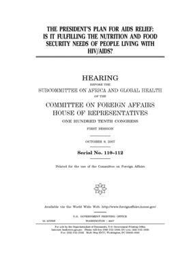 The President's plan for AIDS relief: is it fulfilling the nutrition and food security needs of people living with HIV/AIDS? by United Stat Congress, Committee on Foreign Affairs (house), United States House of Representatives