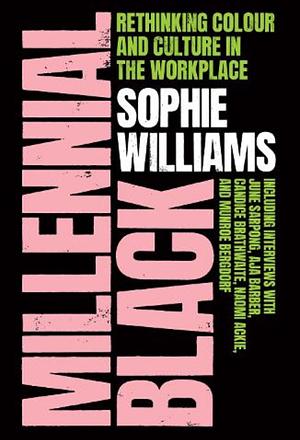 Millennial Black: The Black Woman's Essential Field Guide to the Modern Workplace by Sophie Williams