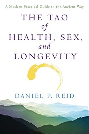 The Tao of Health, Sex, and Longevity: A Modern Practical Guide to the Ancient Way by Daniel Reid