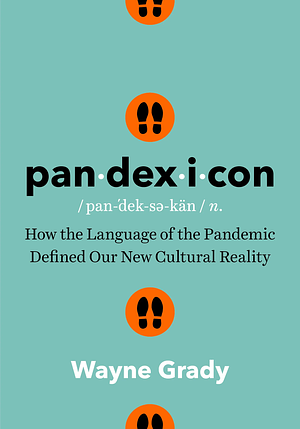 Pandexicon: How the Language of the Pandemic Defined Our New Cultural Reality by Wayne Grady