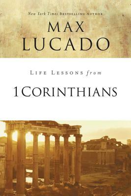 Life Lessons from 1 Corinthians: A Spiritual Health Check-Up by Max Lucado