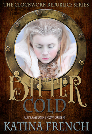 Bitter Cold: A Steampunk Snow Queen by Katina French