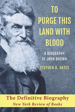 John Brown Biography: To Purge This Land with Blood by Stephen B. Oates, Stephen B. Oates