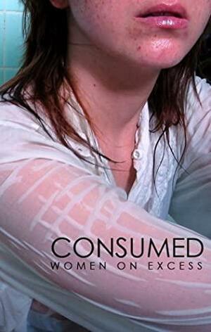 Consumed by Roxanne Carter, Claudia Smith, Savannah Schroll Guz, Claire Zulkey