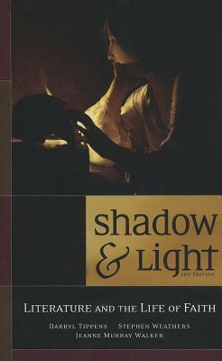 Shadow & Light: Literature and the Life of Faith by Jeanne Murray Walker, Stephen R. Weathers, Darryl Tippens