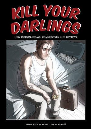 Kill Your Darlings, April 2011 by Matthia Dempsey, Cristy Clark, Mark Hewitt, Jenny Nestor, Sonja Dechian, Patrick Cullen, Fiona Scott-Norman, S.A. Jones, Rebecca Starford, Greg Foyster, Annie Stevens, Emilie Collyer, Eva Lomski, Petra Starke, Daniel Golding, Margot McGovern